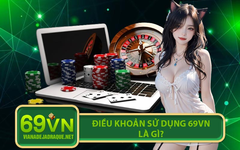 Điều Khoản Sử Dụng 69VN Là Gì?