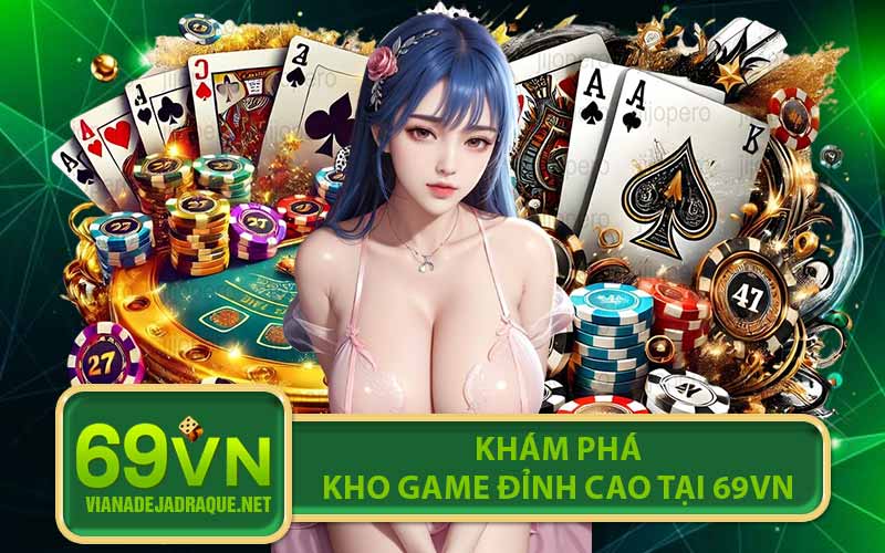 Khám Phá Kho Game Đỉnh Cao Tại 69VN