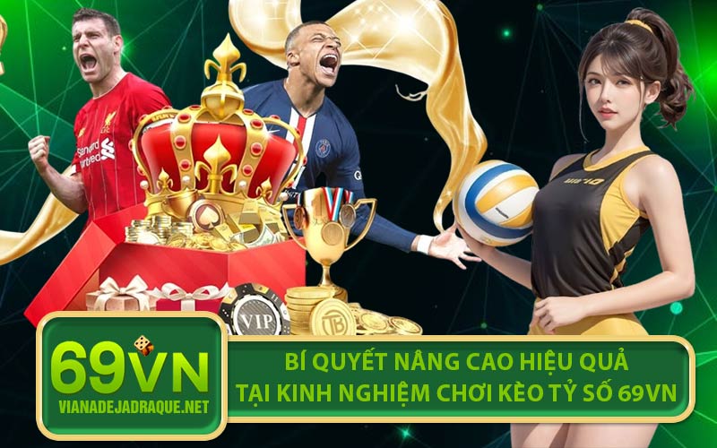 Bí quyết nâng cao hiệu quả tại kinh nghiệm chơi kèo tỷ số 69VN