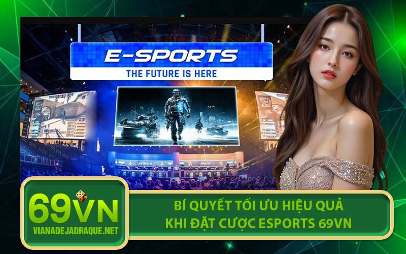 Bí quyết tối ưu hiệu quả khi đặt cược Esports 69VN