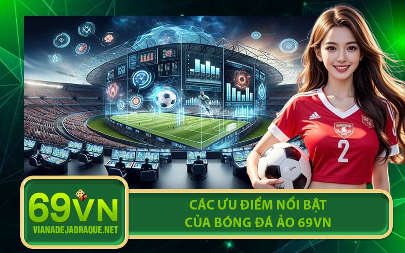 Các ưu điểm nổi bật của bóng đá ảo 69VN