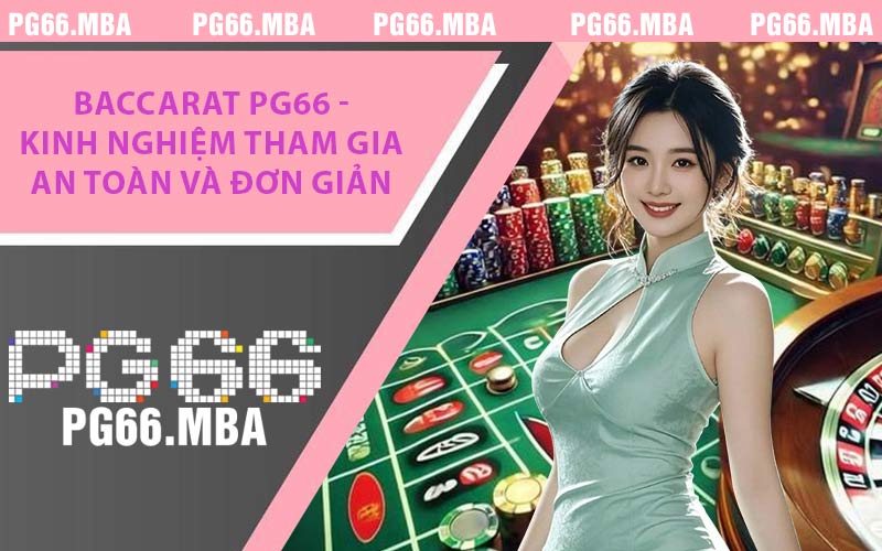Baccarat PG66 - Kinh Nghiệm Tham Gia An Toàn Và Đơn Giản